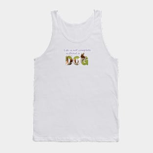 Life is not complete without my dog - chihuahua oil painting word art Tank Top